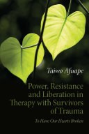 Cover of Power, Resistance and Liberation in Therapy with Survivors of Trauma: To Have Our Hearts Broken